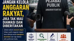 Jangan Jadi Pejabat, Jangan Kelola Anggaran Rakyat, Jika Tak Mau Diawasi dan Diberitakan
