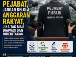 Jangan Jadi Pejabat, Jangan Kelola Anggaran Rakyat, Jika Tak Mau Diawasi dan Diberitakan