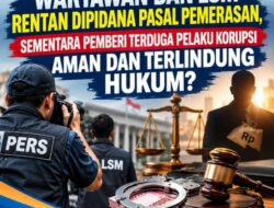 Wartawan dan LSM Rentan Dipidana Pasal Pemerasan, Sementara Pemberi Terduga Pelaku Korupsi Aman dan Terlindung Hukum?