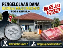 Dana BUMDes Maju Makmur Blitarejo Diduga disalahgunakan, Mungkinkah Ada Keterlibatan Kakon ?